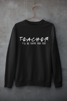 Teacher I'll Be There For You Sweatshirt