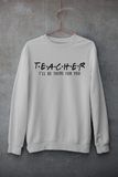 Teacher I'll Be There For You Sweatshirt