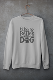 Life is Better With A Dog Sweatshirt