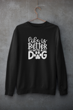 Life is Better With A Dog Sweatshirt